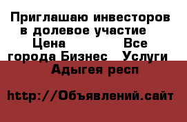 Приглашаю инвесторов в долевое участие. › Цена ­ 10 000 - Все города Бизнес » Услуги   . Адыгея респ.